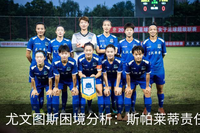 尤文图斯困境分析：斯帕莱蒂责任显著，卡内瓦利亦需承担